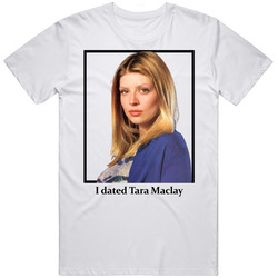 I Dated Tara Maclay T Shirt