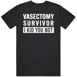 Vasectomy Survivor I Kid You Not T Shirt