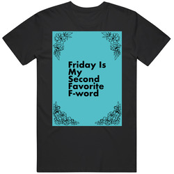 Friday Is My Second Favorite F Word T Shirt