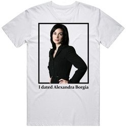 I Dated Alexandra Borgia T Shirt