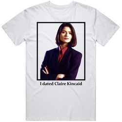 I Dated Claire Kincaid T Shirt