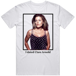 I Dated Clare Arnold T Shirt