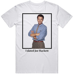 I Dated Joe Hackett T Shirt