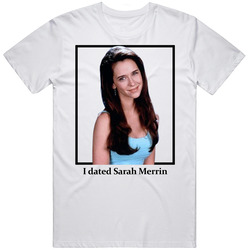 I Dated Sarah Merrin T Shirt