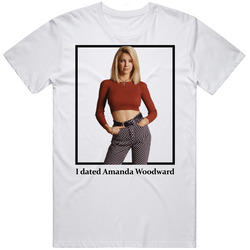 I Dated Amanda Woodward T Shirt