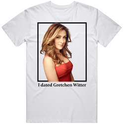I Dated Gretchen Witter T Shirt