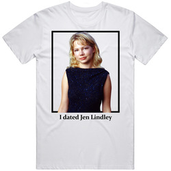 I Dated Jen Lindley T Shirt