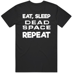 Eat Sleep Dead Space Repeat Video Game T Shirt