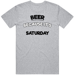 Beer Because Its Saturday Funny T Shirt