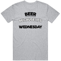 Beer Because Its Wednesday Funny T Shirt