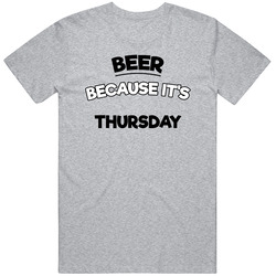 Beer Because Its Thursday Funny T Shirt Beer Because Its Thursday Funny T Shirt