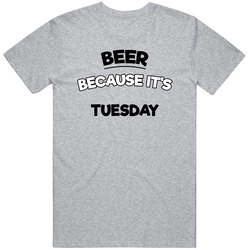 Beer Because Its Tuesday Funny T Shirt