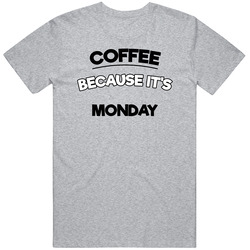 Coffee Because Its Monday Funny T Shirt