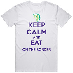 Keep Calm And Eat On The Border Restaurant T Shirt