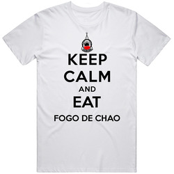 Keep Calm And Eat Fogo De Chao Restaurant T Shirt
