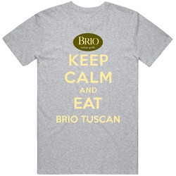 Keep Calm And Eat Brio Tuscan Restaurant T Shirt