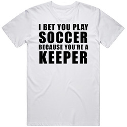 I Bet You Play Soccer Funny Pick Up Line T Shirt