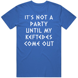 Its Not A Party Until My Keftedes Come Out Funny T Shirt