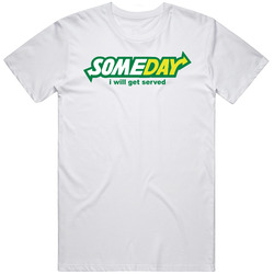 Someday I Will Get Served Subway Parody T Shirt