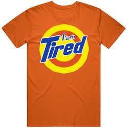 I Am Tired Tide Parody T Shirt