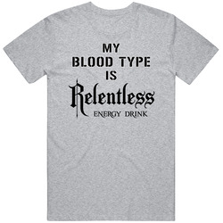 My Blood Type Is Relentless Energy Drink T Shirt