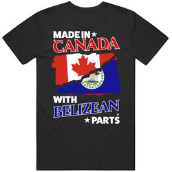 Made In Canada With Belizean Parts T Shirt Made In Canada With Belizean Parts T Shirt