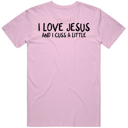 I Love Jesus And I Cuss A Little T Shirt
