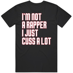 I'm Not A Rapper I Just Cuss A Lot T Shirt