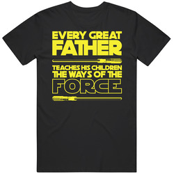 Every Great Father Teaches His Children The Way Of The Force T Shirt