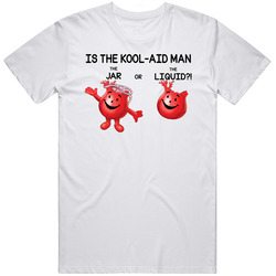 Is The Kool-aid Man The Jar Or The Liquid T Shirt Is The Kool-aid Man The Jar Or The Liquid T Shirt