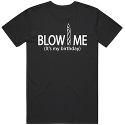 Blow Me Its My Birthday Candle T Shirt