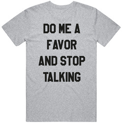 Do Me A Favor And Stop Talking Funny T Shirt Do Me A Favor And Stop Talking Funny T Shirt