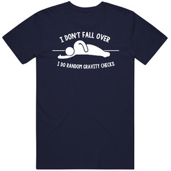 I Dont Fall Over I Do Gravity Checks Funny T Shirt