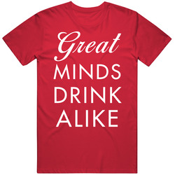 Great Mind Drinks Alike T Shirt Great Mind Drinks Alike T Shirt