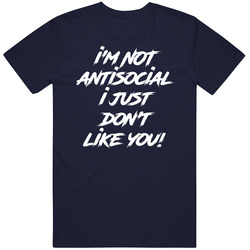 Im Not Antisocial I Just Dont Like You Funny T Shirt