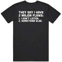 Major Flaws I Don't Listen Something Else T Shirt