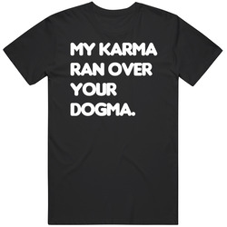 My Karma Ran Over Your Dogma Funny T Shirt
