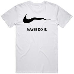 Maybe Do It Funny T Shirt