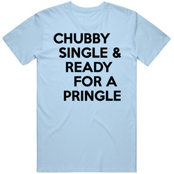 Chubby Single And Ready For A Pringle T Shirt