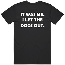 It Was Me I Let The Dogs Out T Shirt