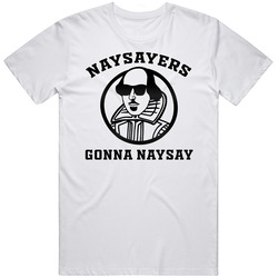 Naysayers Gonna Naysay Shakespeare Funny T Shirt