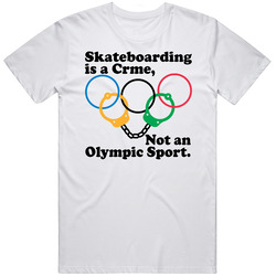 Skateboarding Is A Crime Not An Olympic Sport T Shirt Skateboarding Is A Crime Not An Olympic Sport T Shirt