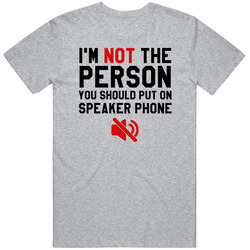 Im Not The Person You Should Put On Speaker Phone T Shirt