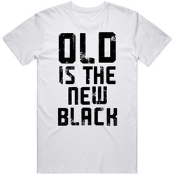 Old Is The New Black T Shirt