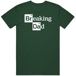 Breaking Dad Funny T Shirt