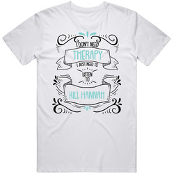 Kill Hannah Don't Need Therapy T Shirt