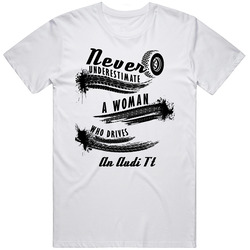 Never Underestimate A Woman Who Drives An Audi Tt Auto Car Cool T Shir