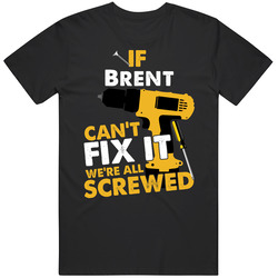 If Brent Can't Fix It We're Screwed Handy Man Cool T Shirt If Brent Can't Fix It We're Screwed Handy Man Cool T Shirt