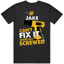 If Jake Can't Fix It We're Screwed Handy Man Cool T Shirt If Jake Can't Fix It We're Screwed Handy Man Cool T Shirt