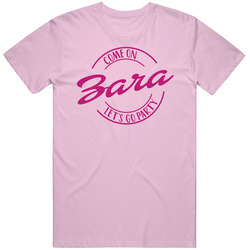 Come On Zara Let's Go Party Barbie Fan T Shirt Come On Zara Let's Go Party Barbie Fan T Shirt